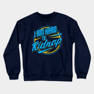 I'm hard to kidnap - Funny Statement Gifts Crewneck Sweatshirt